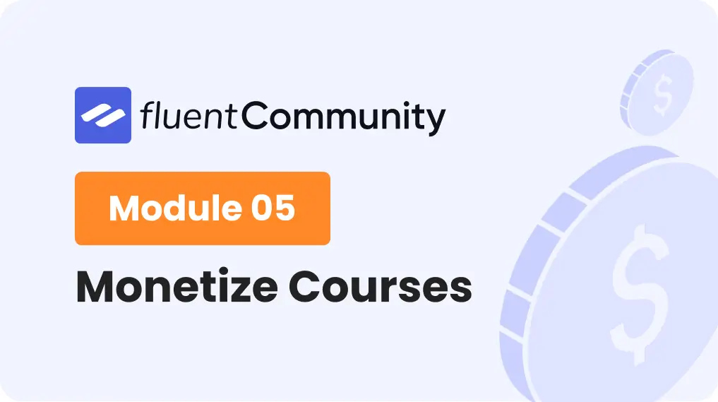 How to Create and Monetize Courses in FluentCommunity | Module - 5