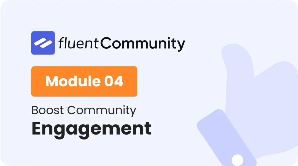 How to Boost Engagement Inside Your Community | FluentCommunity | Module - 4